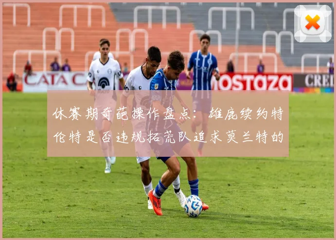 休赛期奇葩操作盘点：雄鹿续约特伦特是否违规拓荒队追求莫兰特的深意何在